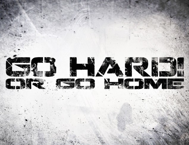 go-hard-or-go-home